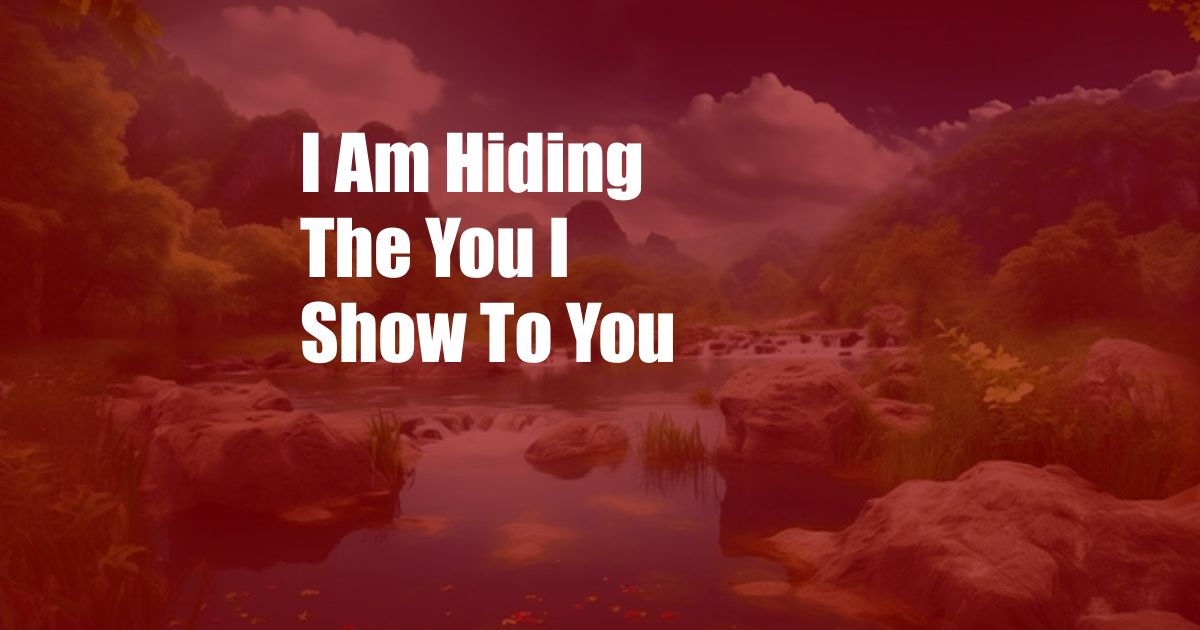 I Am Hiding The You I Show To You