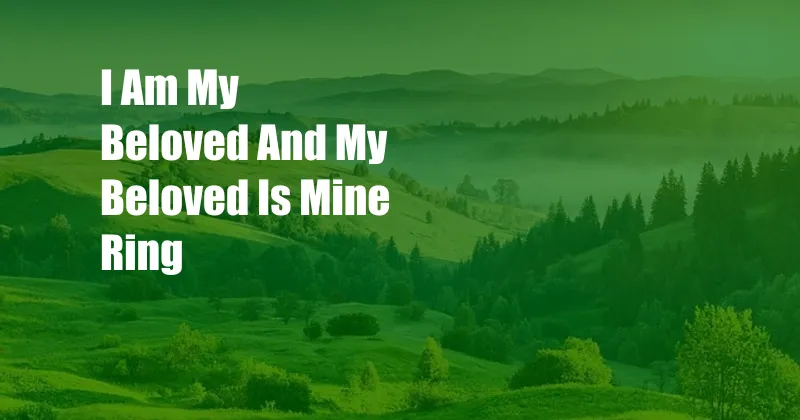 I Am My Beloved And My Beloved Is Mine Ring