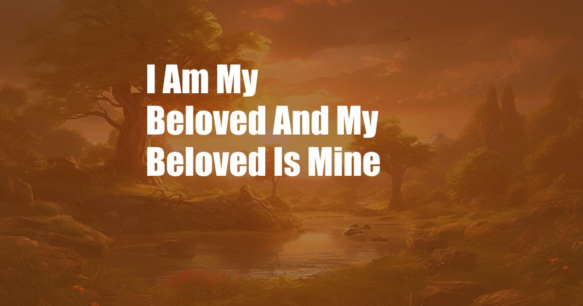 I Am My Beloved And My Beloved Is Mine