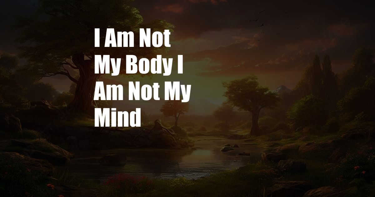 I Am Not My Body I Am Not My Mind