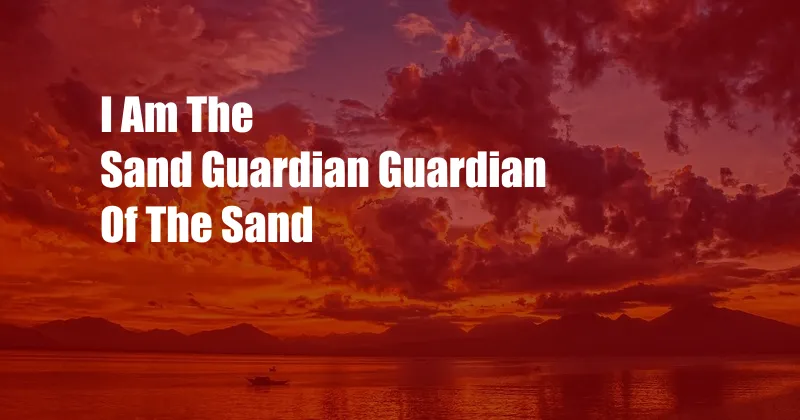 I Am The Sand Guardian Guardian Of The Sand