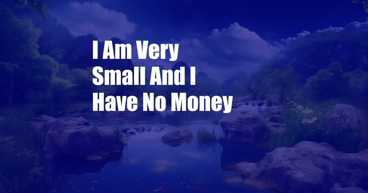 I Am Very Small And I Have No Money