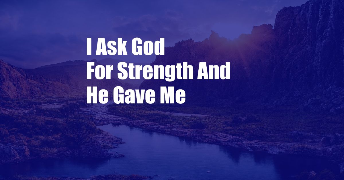 I Ask God For Strength And He Gave Me