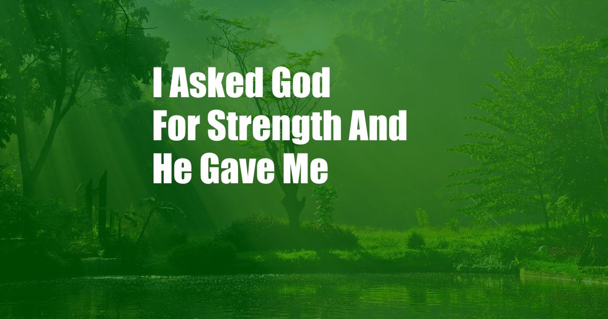 I Asked God For Strength And He Gave Me