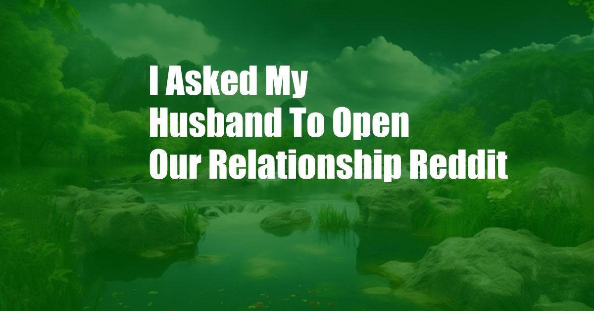 I Asked My Husband To Open Our Relationship Reddit