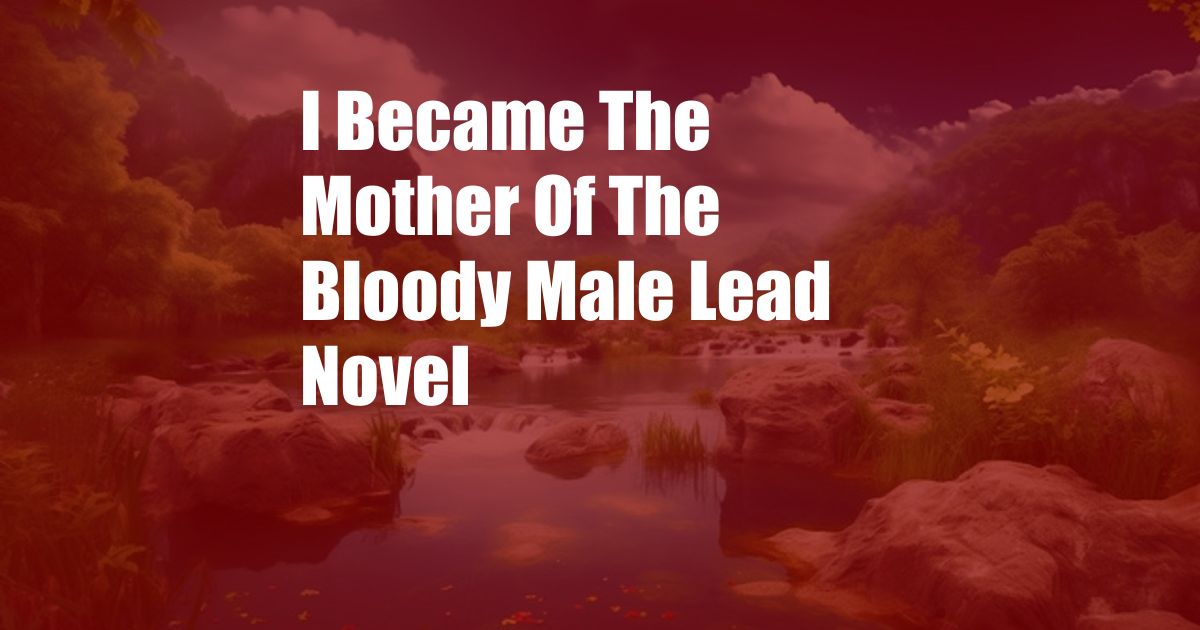 I Became The Mother Of The Bloody Male Lead Novel