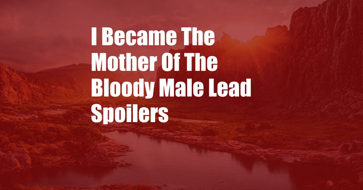 I Became The Mother Of The Bloody Male Lead Spoilers