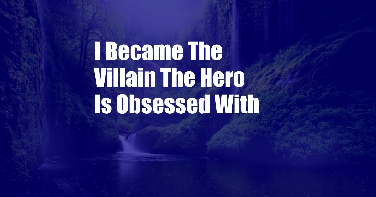 I Became The Villain The Hero Is Obsessed With