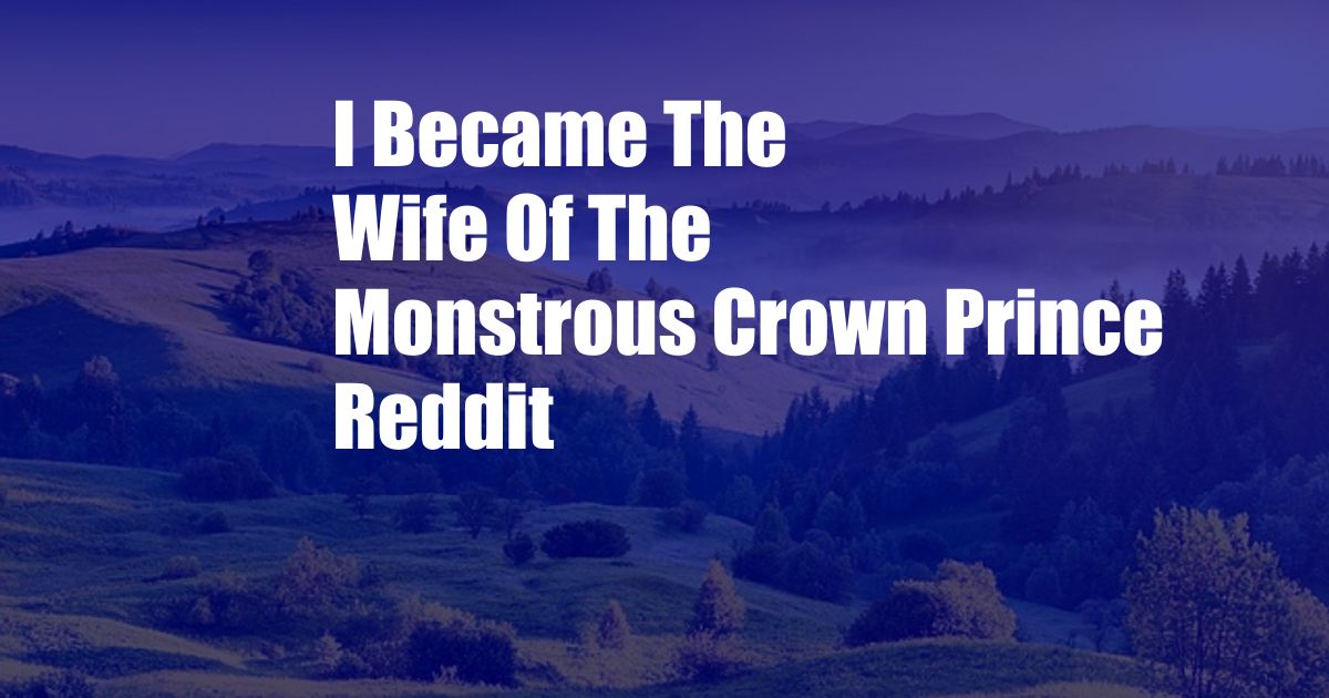 I Became The Wife Of The Monstrous Crown Prince Reddit