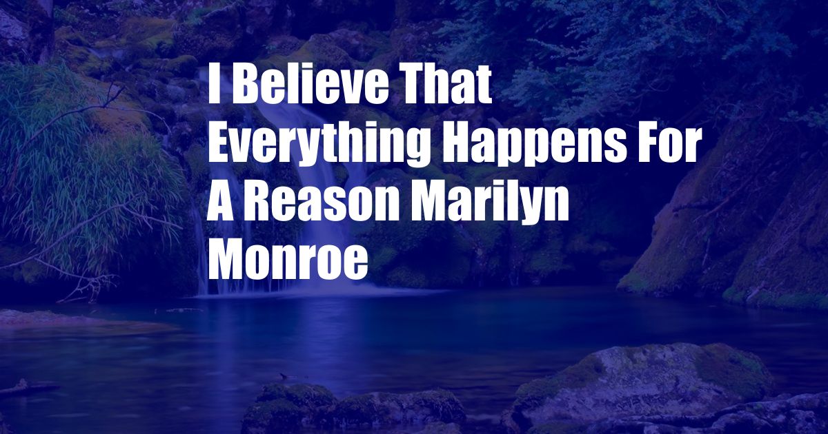 I Believe That Everything Happens For A Reason Marilyn Monroe