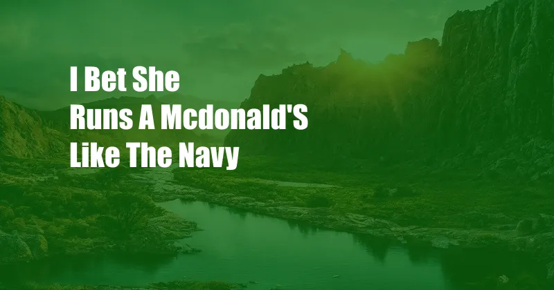 I Bet She Runs A Mcdonald'S Like The Navy