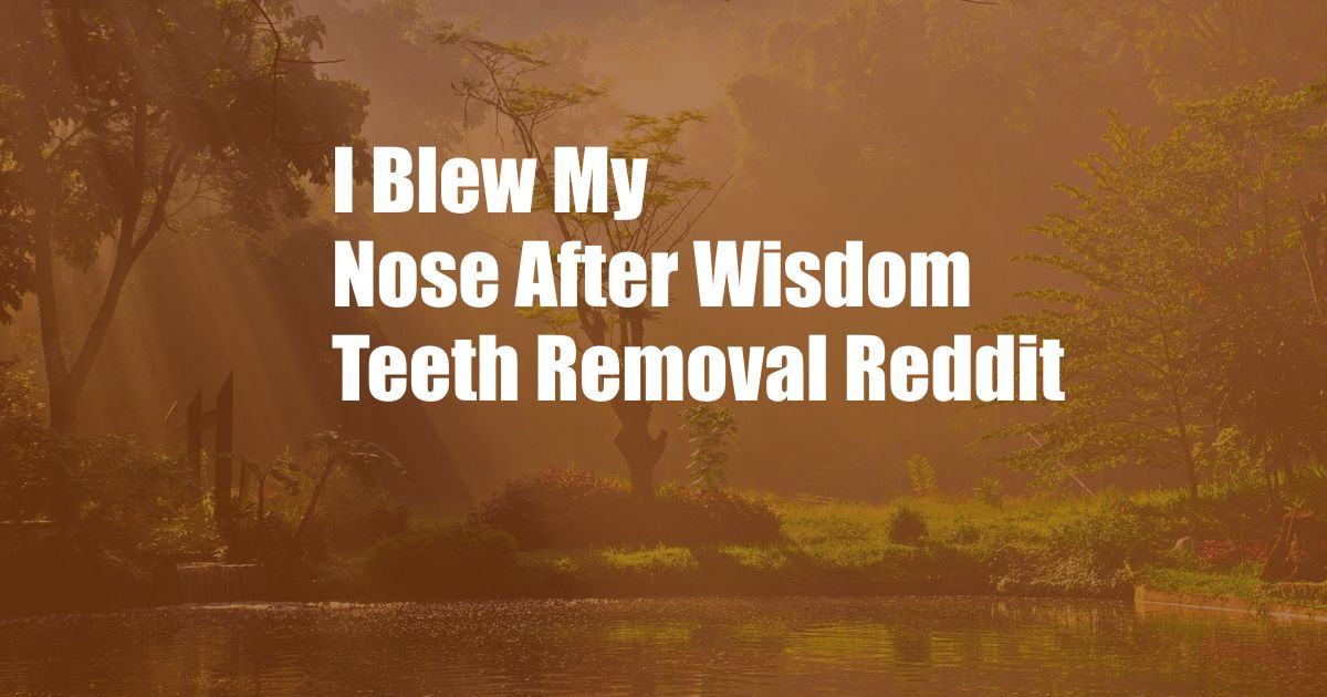 I Blew My Nose After Wisdom Teeth Removal Reddit