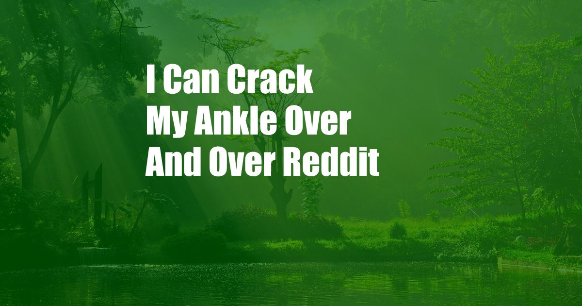 I Can Crack My Ankle Over And Over Reddit