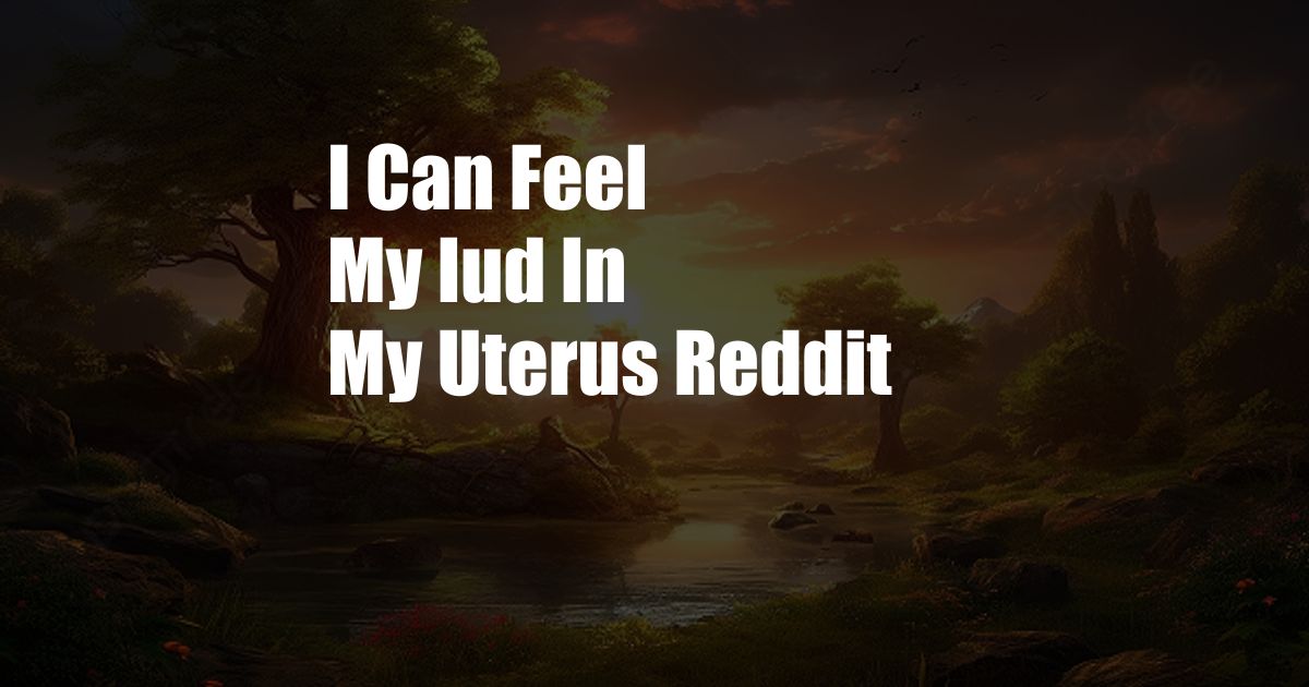 I Can Feel My Iud In My Uterus Reddit