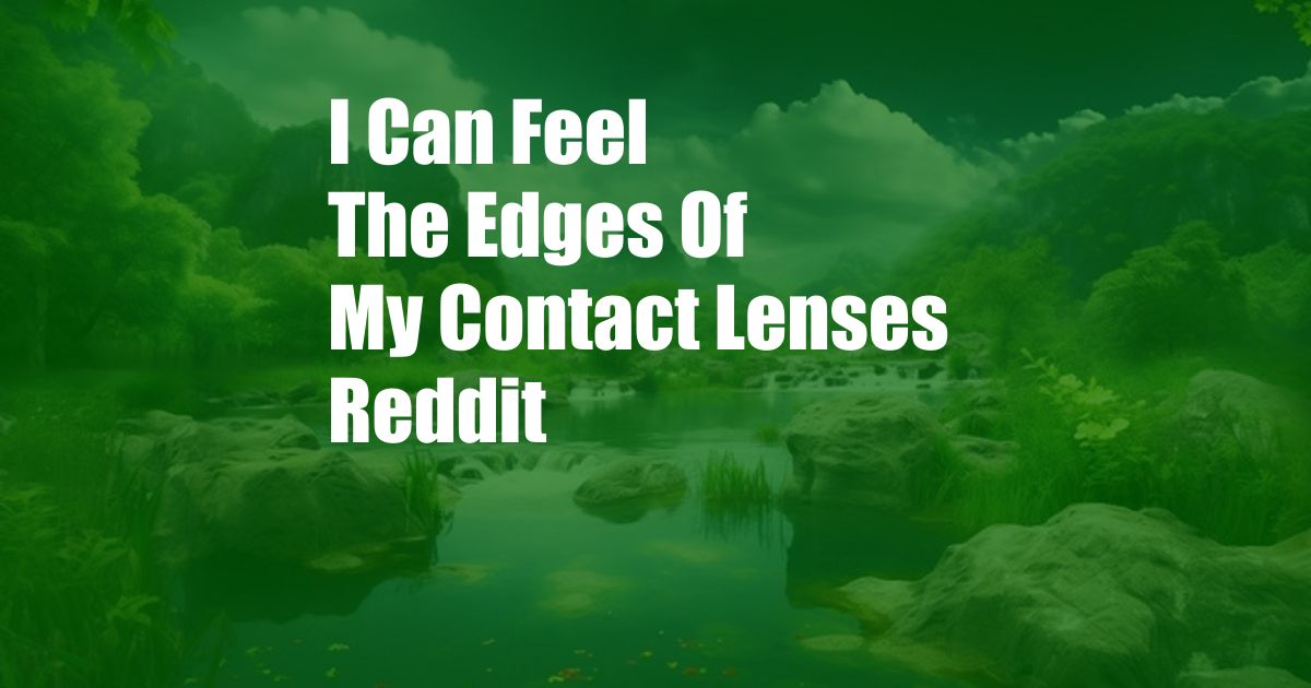I Can Feel The Edges Of My Contact Lenses Reddit