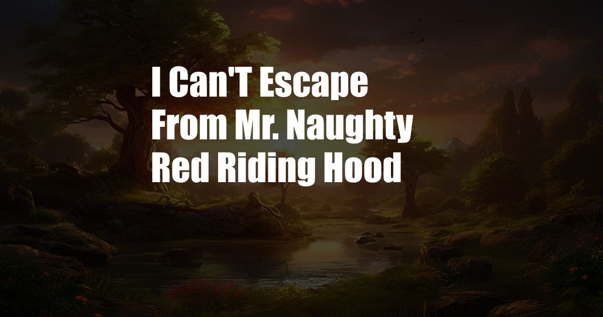 I Can'T Escape From Mr. Naughty Red Riding Hood