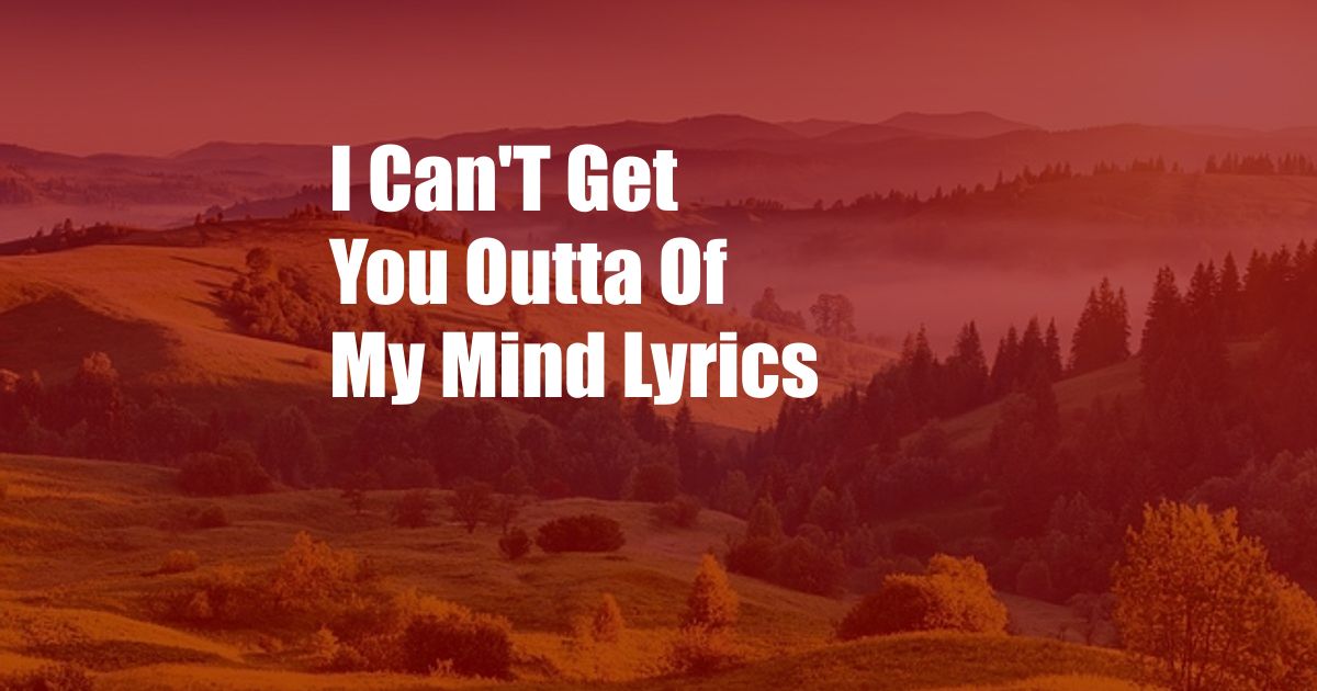 I Can'T Get You Outta Of My Mind Lyrics