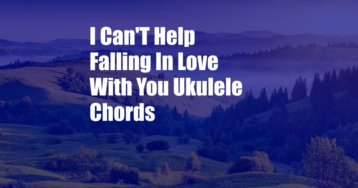 I Can'T Help Falling In Love With You Ukulele Chords