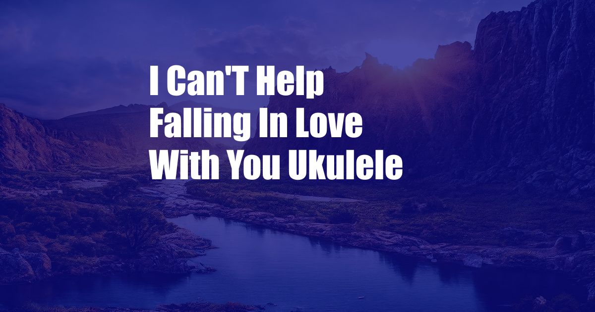 I Can'T Help Falling In Love With You Ukulele