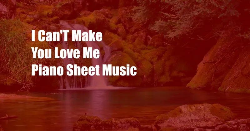 I Can'T Make You Love Me Piano Sheet Music