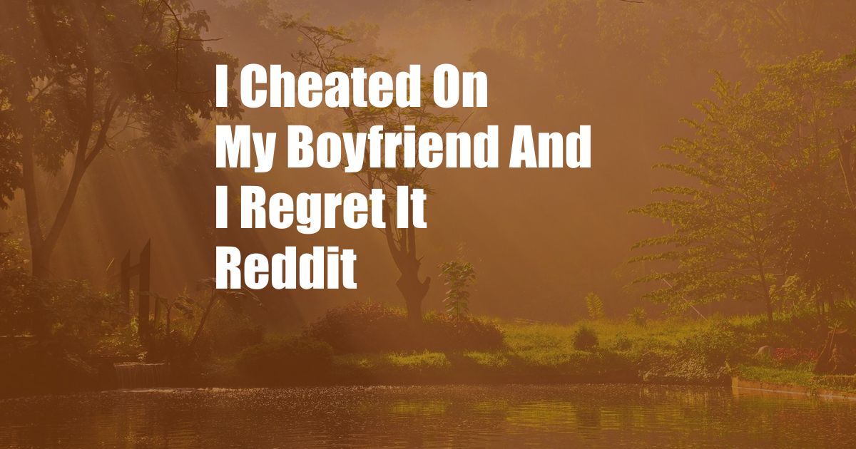 I Cheated On My Boyfriend And I Regret It Reddit