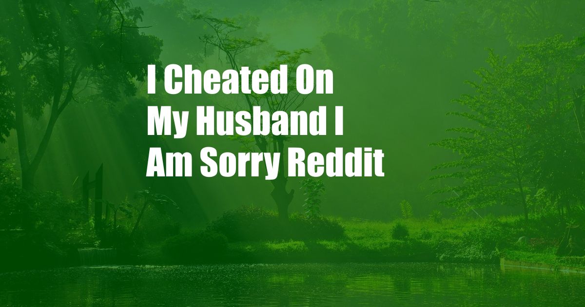 I Cheated On My Husband I Am Sorry Reddit