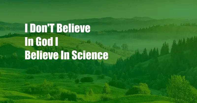I Don'T Believe In God I Believe In Science
