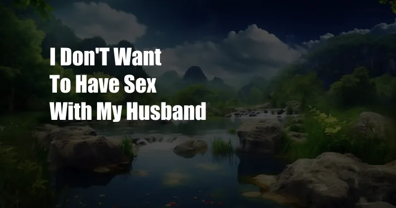 I Don'T Want To Have Sex With My Husband