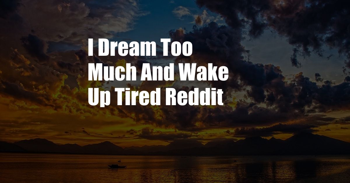I Dream Too Much And Wake Up Tired Reddit
