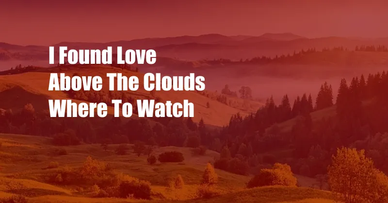 I Found Love Above The Clouds Where To Watch