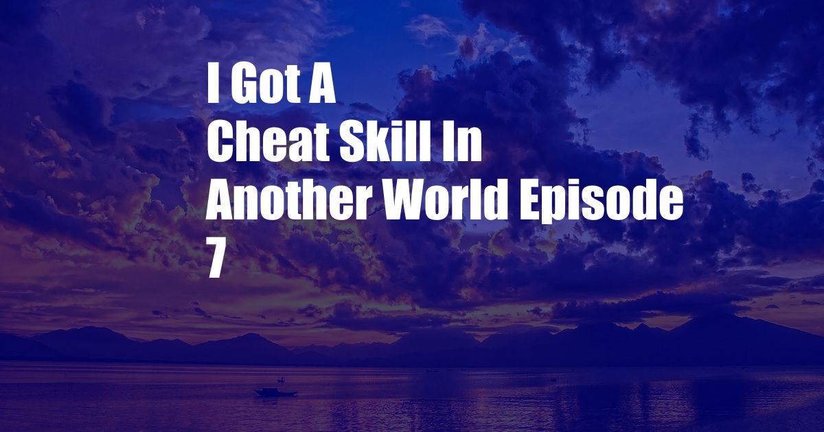 I Got A Cheat Skill In Another World Episode 7