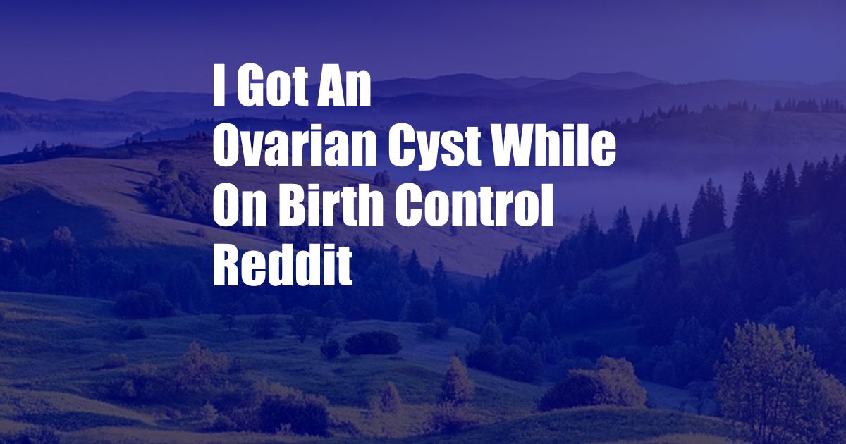 I Got An Ovarian Cyst While On Birth Control Reddit