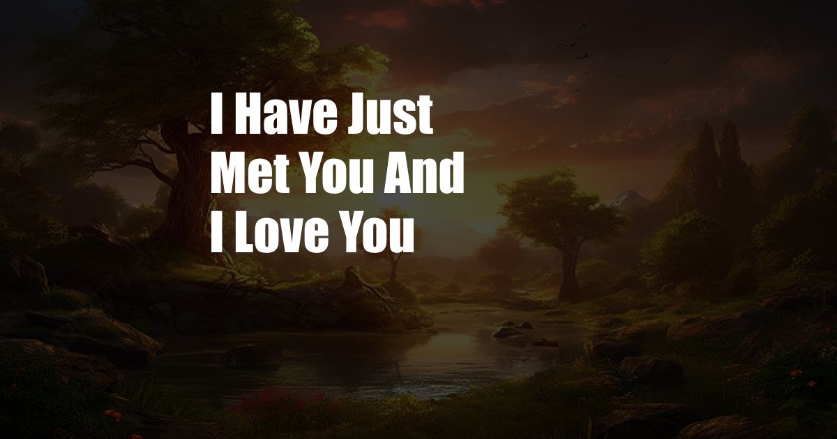 I Have Just Met You And I Love You