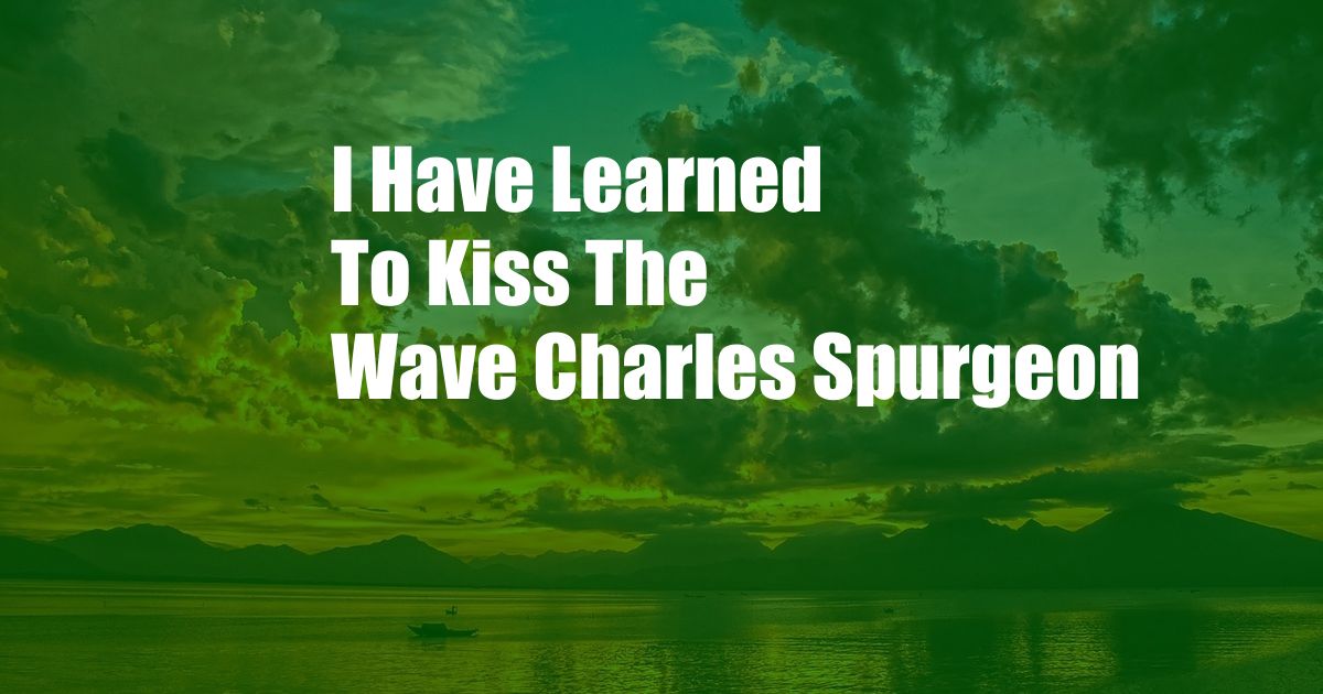 I Have Learned To Kiss The Wave Charles Spurgeon