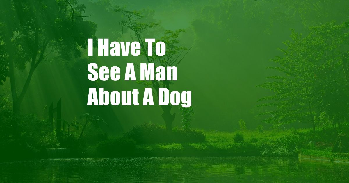 I Have To See A Man About A Dog