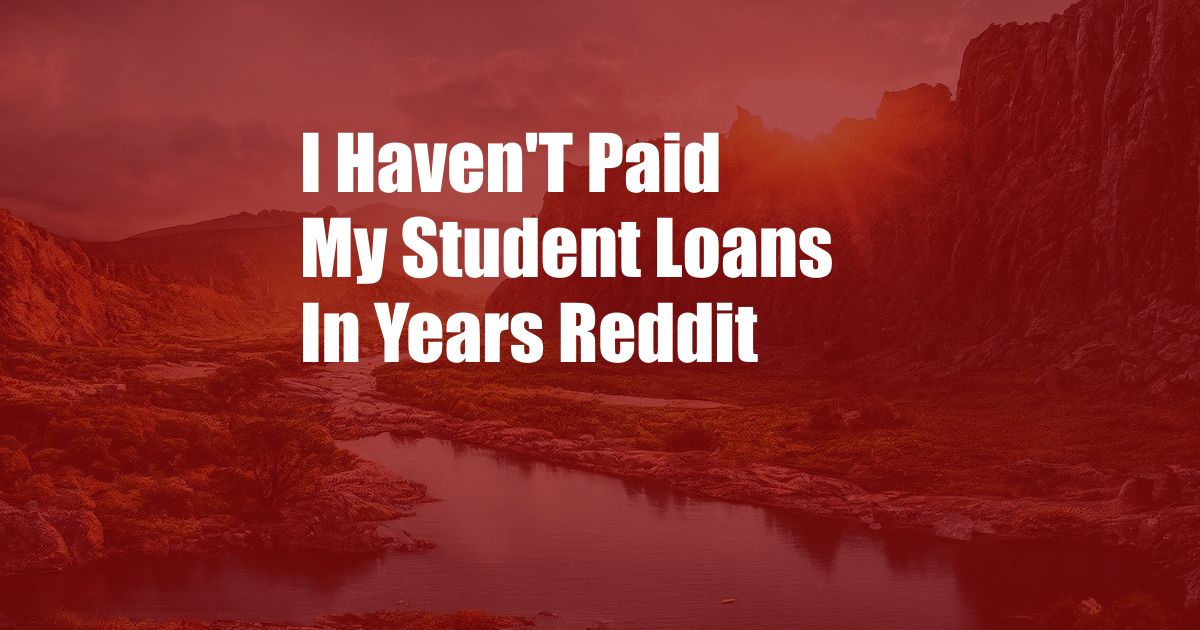 I Haven'T Paid My Student Loans In Years Reddit