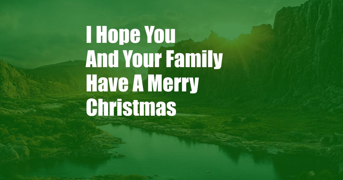 I Hope You And Your Family Have A Merry Christmas