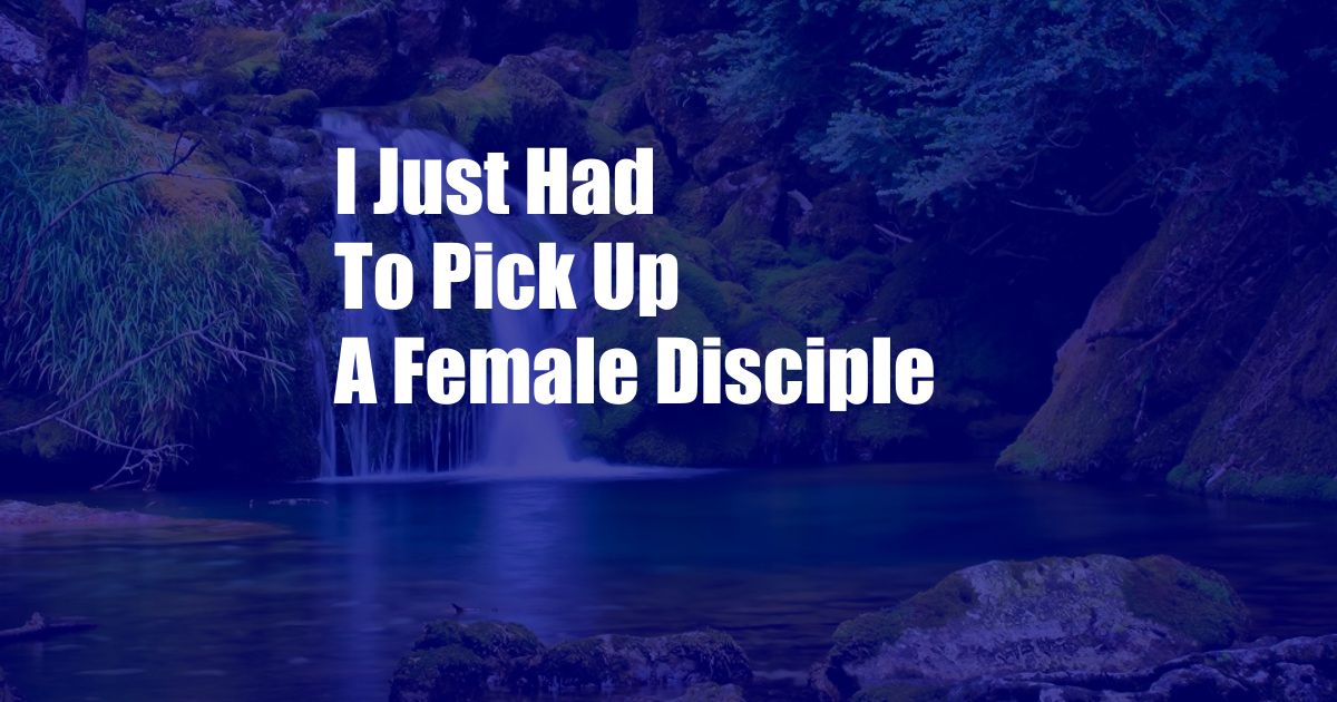 I Just Had To Pick Up A Female Disciple