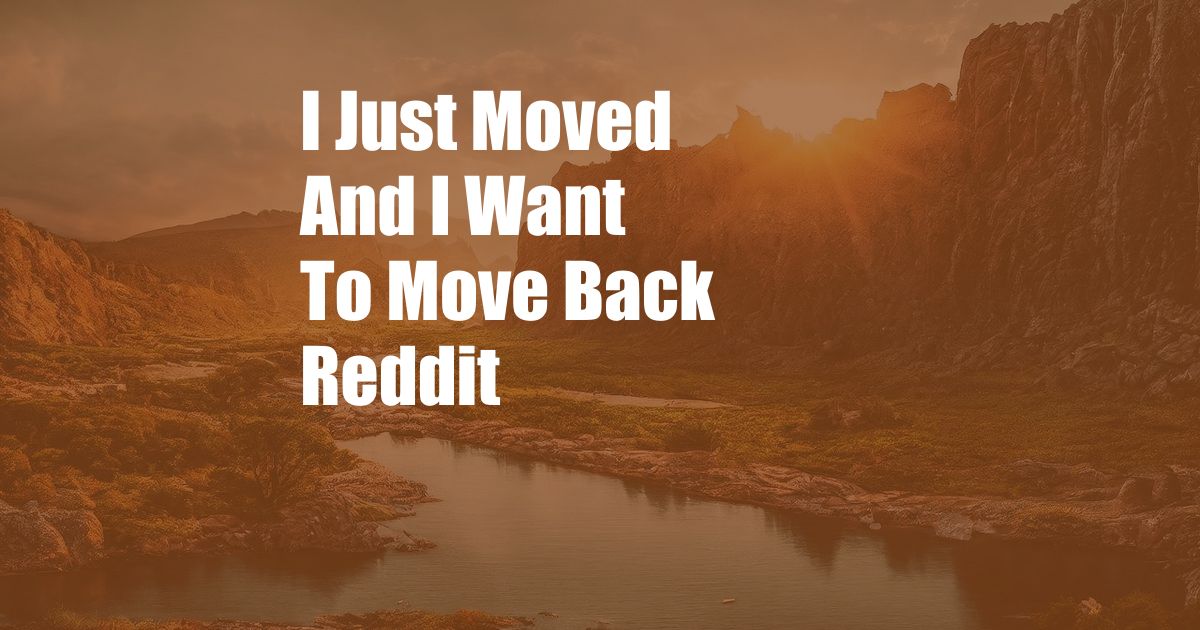 I Just Moved And I Want To Move Back Reddit