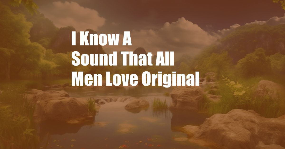 I Know A Sound That All Men Love Original