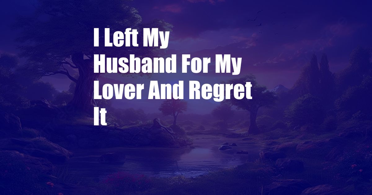 I Left My Husband For My Lover And Regret It