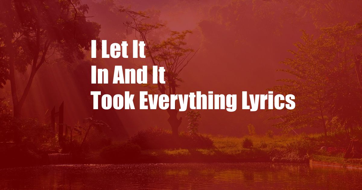 I Let It In And It Took Everything Lyrics