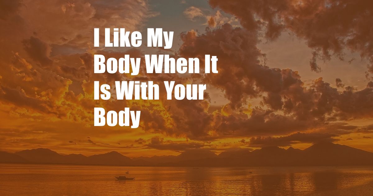 I Like My Body When It Is With Your Body