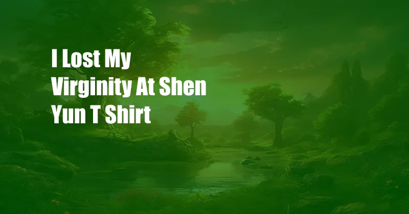 I Lost My Virginity At Shen Yun T Shirt