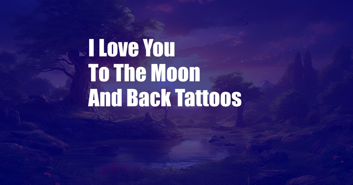 I Love You To The Moon And Back Tattoos