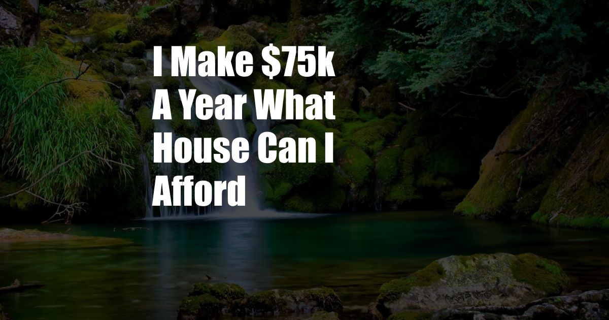 I Make $75k A Year What House Can I Afford