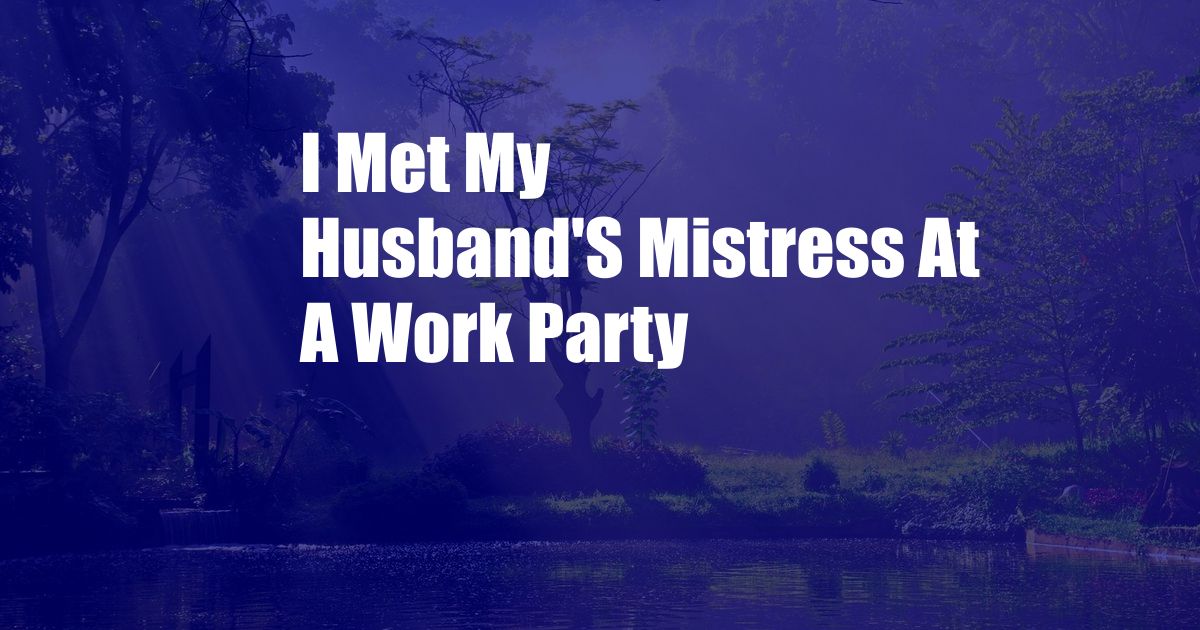 I Met My Husband'S Mistress At A Work Party
