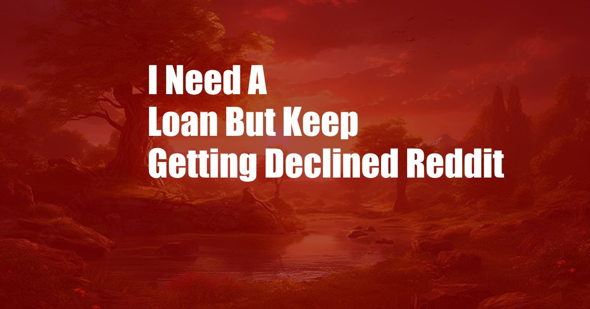 I Need A Loan But Keep Getting Declined Reddit