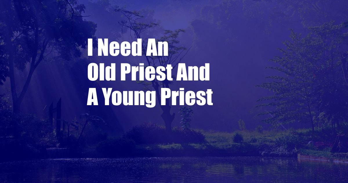 I Need An Old Priest And A Young Priest