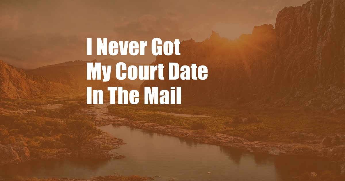 I Never Got My Court Date In The Mail